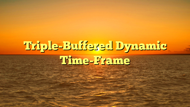 Triple-Buffered Dynamic Time-Frame