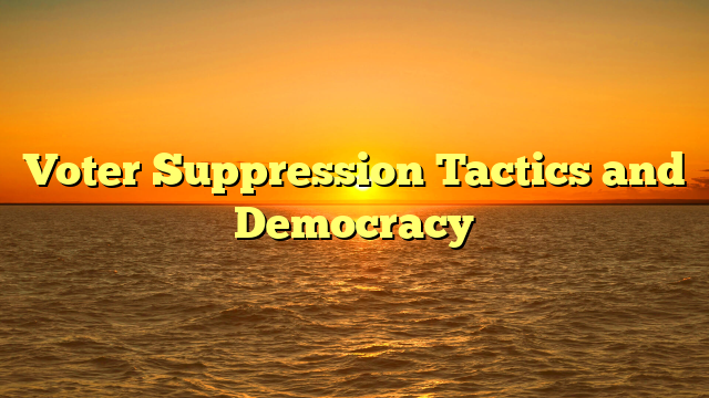 Voter Suppression Tactics and Democracy
